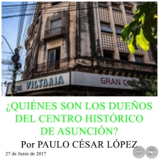 ¿QUIÉNES SON LOS DUEÑOS DEL CENTRO HISTÓRICO DE ASUNCIÓN? - Por PAULO CÉSAR LÓPEZ - 27 de Junio de 2017